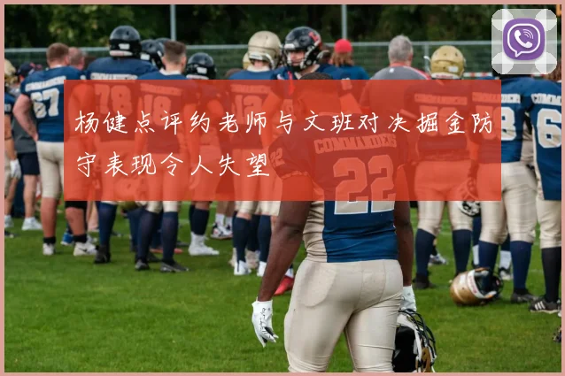 杨健点评约老师与文班对决掘金防守表现令人失望